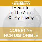 Tv Smith - In The Arms Of My Enemy cd musicale di Tv Smith