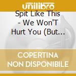 Spit Like This - We Won'T Hurt You (But We Won'T Go Away) cd