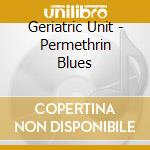 Geriatric Unit - Permethrin Blues cd