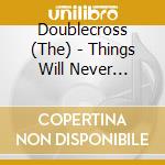 Doublecross (The) - Things Will Never Change cd