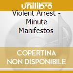 Violent Arrest - Minute Manifestos cd