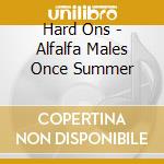 Hard Ons - Alfalfa Males Once Summer cd