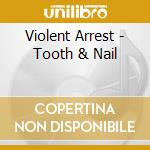 Violent Arrest - Tooth & Nail cd