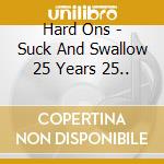 Hard Ons - Suck And Swallow 25 Years 25.. cd