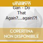 Gan - Do That Again?...again!?! cd