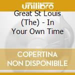 Great St Louis (The) - In Your Own Time cd musicale di Great St Louis (The)