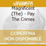 Magnificent (The) - Pay The Crimes cd musicale di Magnificent (The)