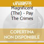 Magnificent (The) - Pay The Crimes cd