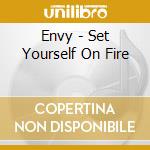 Envy - Set Yourself On Fire cd musicale di Envy