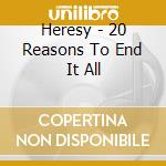 Heresy - 20 Reasons To End It All cd