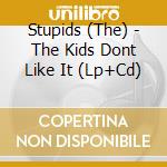 Stupids (The) - The Kids Dont Like It (Lp+Cd) cd musicale di Stupids (The)