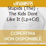 Stupids (The) - The Kids Dont Like It (Lp+Cd) cd