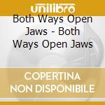 Both Ways Open Jaws - Both Ways Open Jaws cd musicale di Both Ways Open Jaws