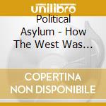 Political Asylum - How The West Was Won cd