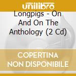 Longpigs - On And On The Anthology (2 Cd) cd musicale di Longpigs