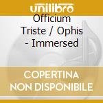 Officium Triste / Ophis - Immersed cd musicale di Officium Triste / Ophis