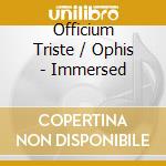 Officium Triste / Ophis - Immersed cd