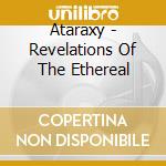 Ataraxy - Revelations Of The Ethereal cd musicale di Ataraxy