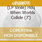 (LP Vinile) Hdq - When Worlds Collide (7') vinile