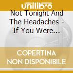 Not Tonight And The Headaches - If You Were Real You’d Do Your Own Stunts cd