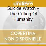 Suicide Watch - The Culling Of Humanity