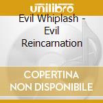 Evil Whiplash - Evil Reincarnation cd