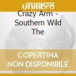 Crazy Arm - Southern Wild The cd musicale di Crazy Arm
