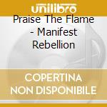 Praise The Flame - Manifest Rebellion cd musicale di Praise The Flame