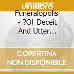 Funeralopolis - ?Of Deceit And Utter Madness cd musicale