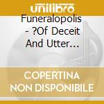 Funeralopolis - ?Of Deceit And Utter Madness cd