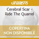 Cerebral Scar - Ride The Quarrel cd