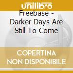Freebase - Darker Days Are Still To Come cd