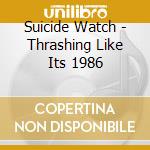 Suicide Watch - Thrashing Like Its 1986 cd musicale di Suicide Watch