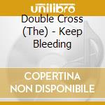 Double Cross (The) - Keep Bleeding cd musicale di Double Cross, The