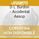 D L Burdon - Accidental Aesop cd musicale di D L Burdon