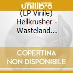 (LP Vinile) Hellkrusher - Wasteland (Lp+Cd) lp vinile di Hellkrusher