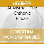 Atavisma - The Chthonic Rituals