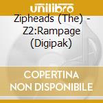 Zipheads (The) - Z2:Rampage (Digipak)