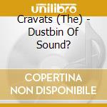 Cravats (The) - Dustbin Of Sound? cd musicale di Cravats
