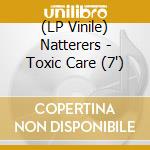(LP Vinile) Natterers - Toxic Care (7') vinile