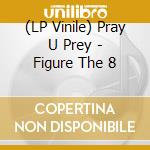 (LP Vinile) Pray U Prey - Figure The 8 lp vinile di Pray U Prey