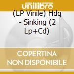 (LP Vinile) Hdq - Sinking (2 Lp+Cd) vinile