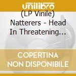 (LP Vinile) Natterers - Head In Threatening Attitude lp vinile di Natterers