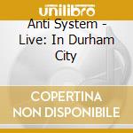 Anti System - Live: In Durham City