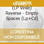(LP Vinile) Reverse - Empty Spaces (Lp+Cd) vinile