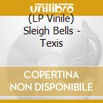 (LP Vinile) Sleigh Bells - Texis vinile