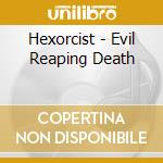 Hexorcist - Evil Reaping Death cd musicale