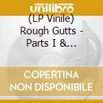(LP Vinile) Rough Gutts - Parts I & Ii vinile