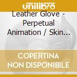 Leather Glove - Perpetual Animation / Skin On Glass cd musicale