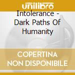 Intolerance - Dark Paths Of Humanity cd musicale